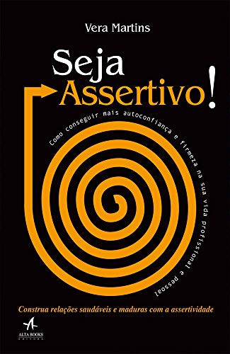 Seja Assertivo. Como Conseguir Mais Autoconfiança e Firmeza na Su...