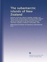 The subantarctic islands of New Zealand: Reports on the geo-physics, geology, zoology, and botany of the islands lying to the south of New Zealand, ... (Captain J. Bollons) in November, 1907 B0041HYJQY Book Cover