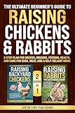 The Ultimate Beginner’s Guide to Raising Chickens & Rabbits: 8 Step Plan for Breeds, Housing, Feeding, Health, and Care for Eggs, Meat, and a Self-Reliant ... Beginner's Guide to Raising Farm Animals)