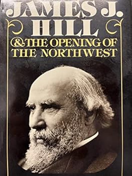 Hardcover James J. Hill and the Opening of the Northwest Book