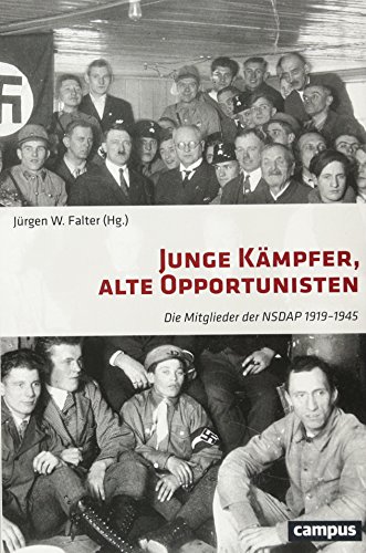 Junge Kämpfer, alte Opportunisten: Die Mitglieder der NSDAP 1919-1945