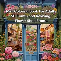 Mini Coloring Book For Adults Flower Shop Fronts: 7" by 7" 50 Comfy and Relaxing Images B0F5QTDSKZ Book Cover