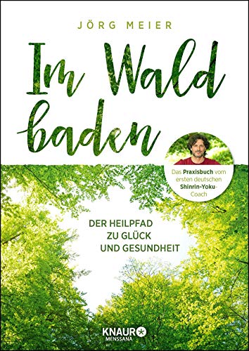 Im Wald baden: Der Heilpfad zu Glück und Gesundheit Im Wald baden: Der Heilpfad zu Glück und Gesundheit