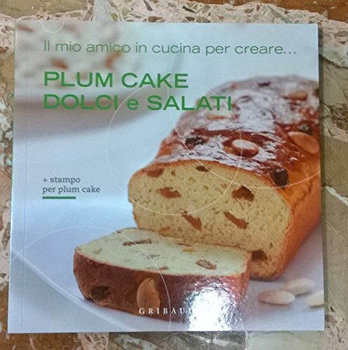 Il mio amico in cucina per creare... Plumcake dolci e salati - Gribaudo