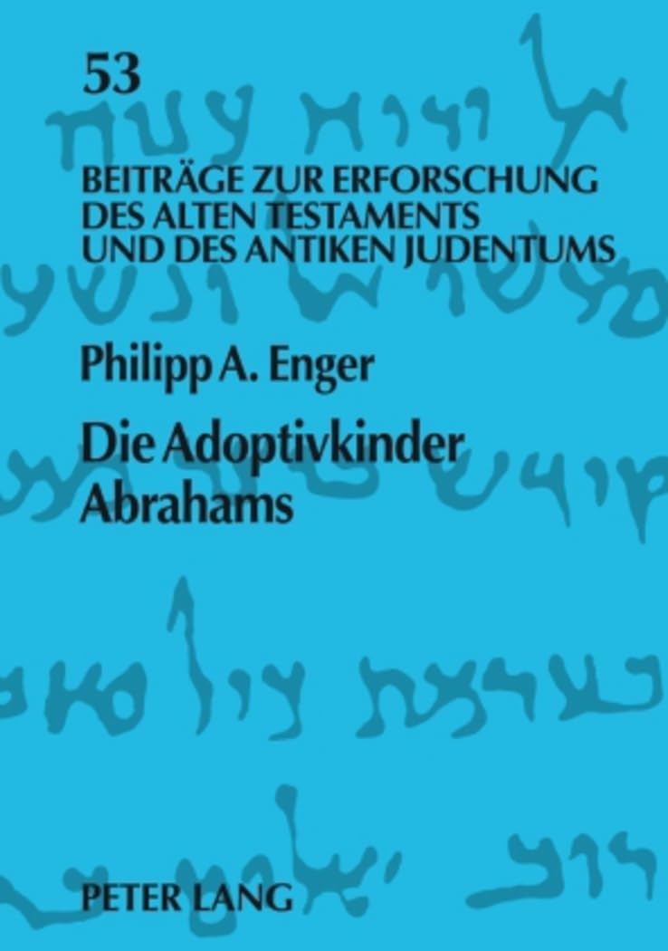 Die Adoptivkinder Abrahams: Eine exegetische Spurensuche zur Vorgeschichte des Proselytentums (Beiträge zur Erforschung des Alten Testaments und des