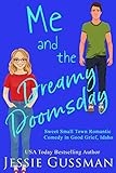 Me and the Dreamy Doomsday (Sweet, Small Town Romantic Comedy in Good Grief, Idaho, Book 5)