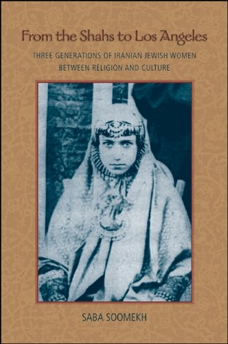 From the Shahs to Los Angeles: Three Generations of Iranian Jewish Women between Religion and Culture