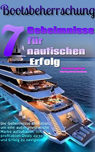 Bootsbeherrschung: 7 Geheimnisse für nautischen Erfolg - Die Geheimnisse...