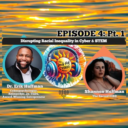 Ep. 4, Pt 1: Disrupting Racial Inequality in Cyber & STEM w/ Dr. Erik Huffman