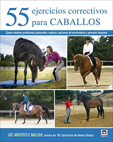 55 ejercicios correctivos para caballos: Cómo resolver problemas posturales, mejorar patrones de movimiento y prevenir lesiones (HIPICA)