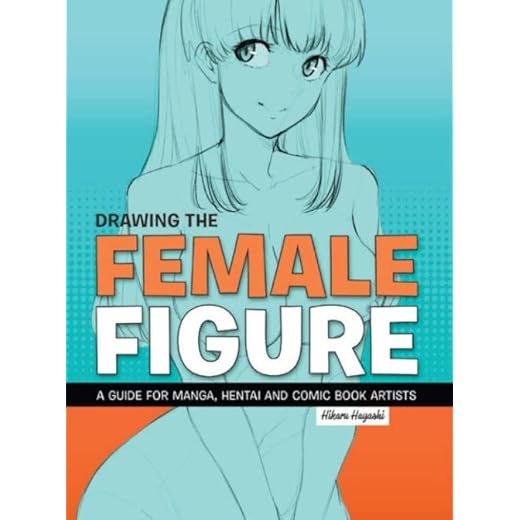 Drawing The Female Figure: A Guide for Manga, Hentai and Comic Book Artists
