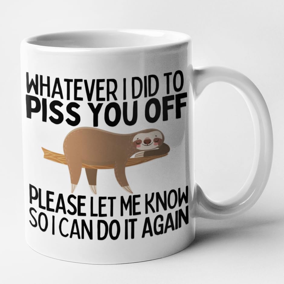 Whatever I Did to Piss You Off.. Please Let Me Know So I Can Do It Again - Funny Novelty Mug (White)