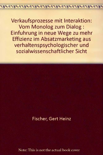Gesamtausgabe der Schriften zur Interaktionsstrategie / Strategie und Taktik der Interaktion im Verkauf und Marketing: Verkaufsprozesse mit Interaktion. Vom Monolog zum Dialog