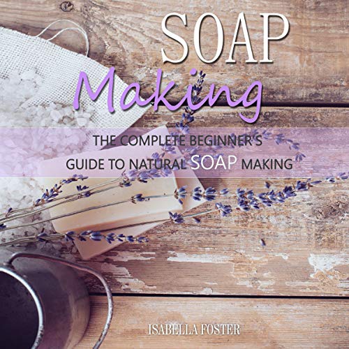 Soap Making The Complete Beginner's Guide to Natural Soap Making