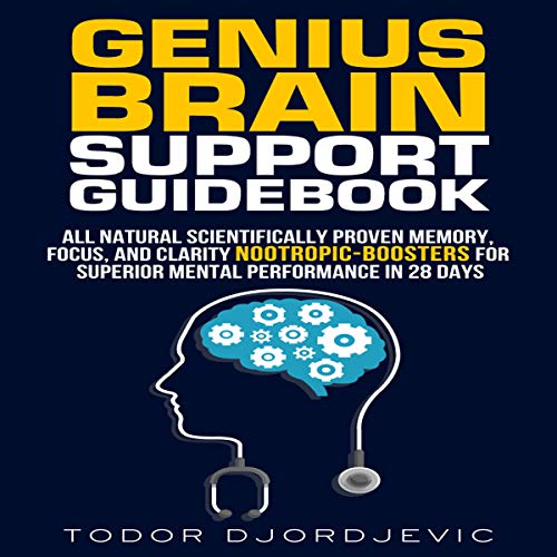 Genius Brain Support Guidebook : All Natural Scientifically Proven Memory, Focus, and Clarity Nootropic-Boosters for Superior Mental Performance in 28 Days by Todor Djordjevic episode artwork