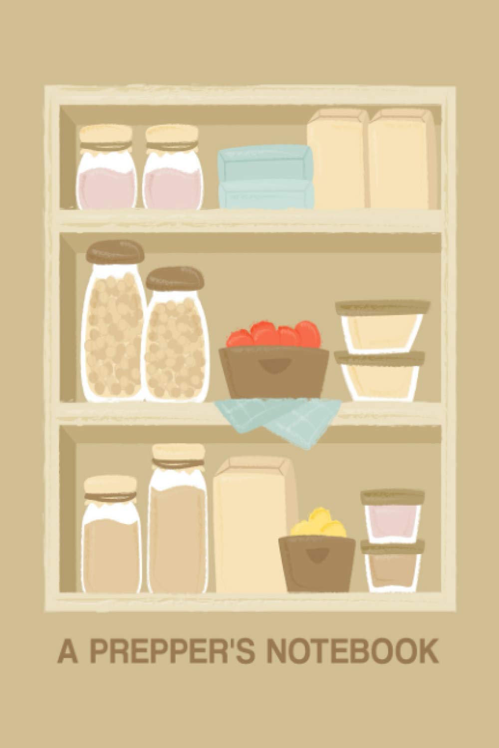 A Prepper's Notebook: A Prepper's Survival Logbook to Help to Plan, Log, and Keep Track of All Food Inventory - Cupboard Cover Design
