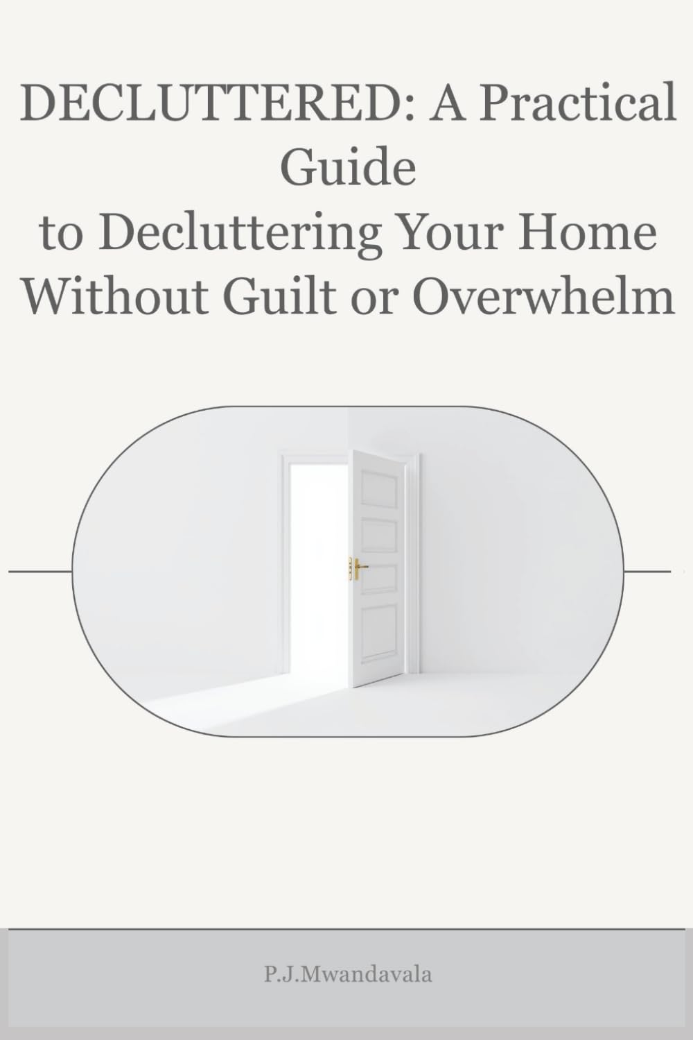 DECLUTTERED: A Practical Guide to Decluttering Your Home Without Guilt or Overwhelm