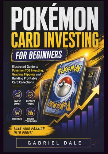 Pokémon Card Investing for Beginners: Illustrated Guide to Pokémon TCG Investing, Grading, Flipping, and Building Profitable Card Collections