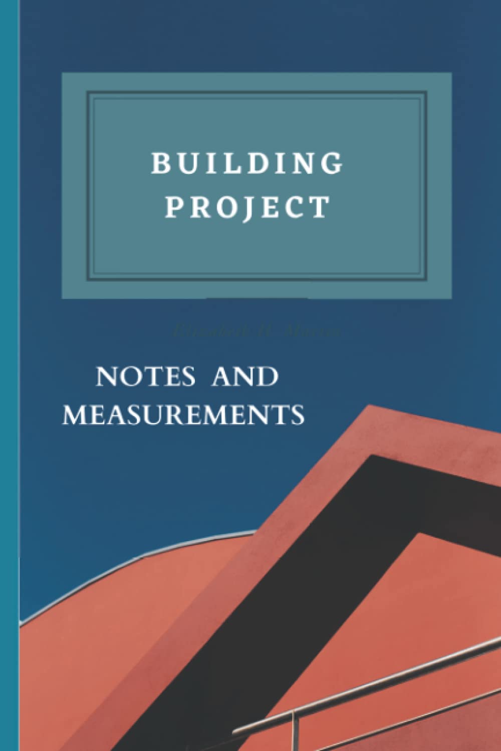 Building Project Notebook: Notes and Measurements