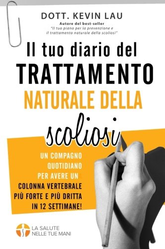 Il tuo diario del trattamento naturale della scoliosi (2a edizione): Un compagno quotidiano per avere una colonna vertebrale più forte e più dritta in 12 settimane!
