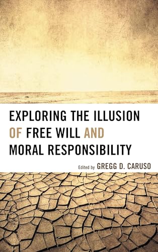 Exploring the Illusion of Free Will and Moral Responsibility