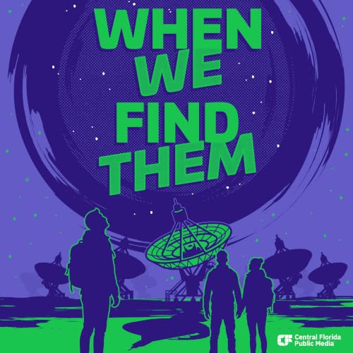 What happens when we find life beyond Earth? Central Florida Public Media to Launch "When We Find Them" limited podcast series