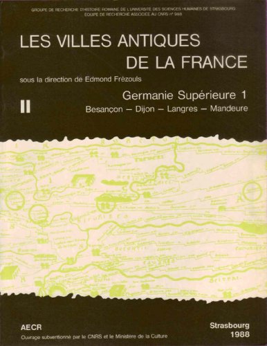 Les Villes Antiques De La France II: Germanie Superieure 1: Besancon - Dijon - Langres - Mandeure (Etudes d'Archaeologie Et d'Histoire Ancienne) (French Edition)
