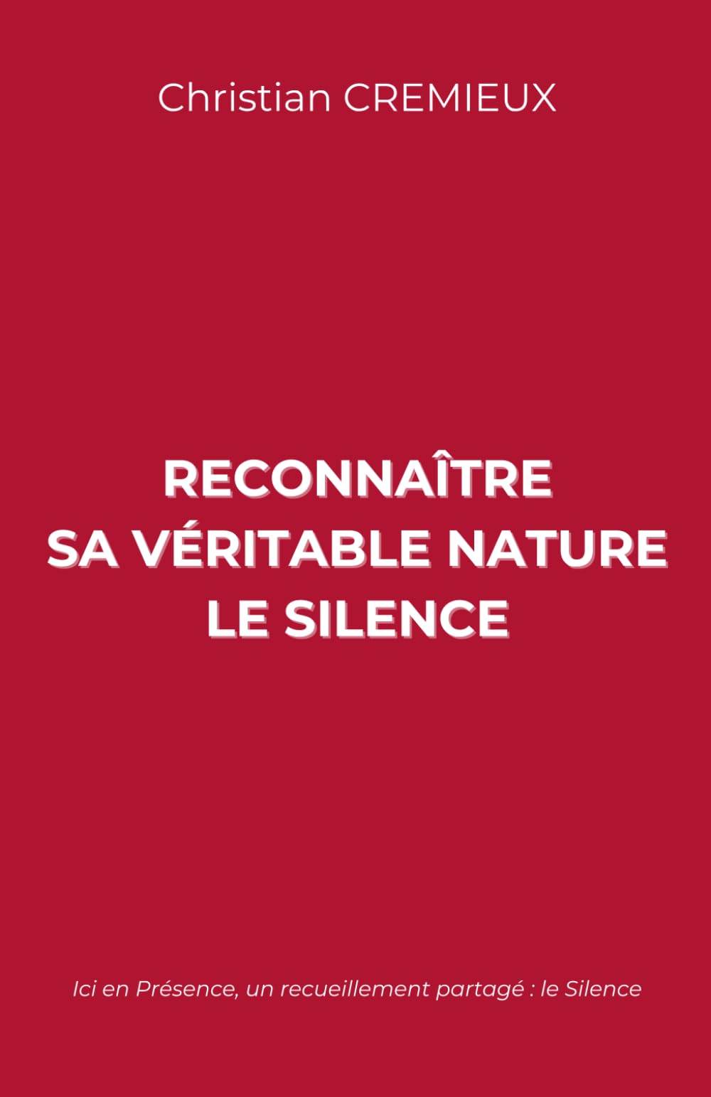 Reconnaître sa véritable nature - Le Silence: Ici en Présence, un recueillement partagé : le Silence.