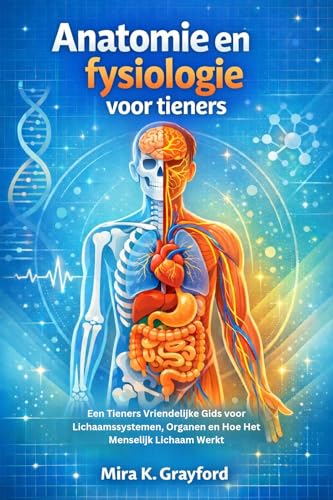 Anatomie en fysiologie voor tieners: Een Tieners Vriendelijke Gids voor Lichaamssystemen, Organen en Hoe Het Menselijk Lichaam Werkt (Anatomy and Physiology Made Easy Book 6) (Dutch Edition)
