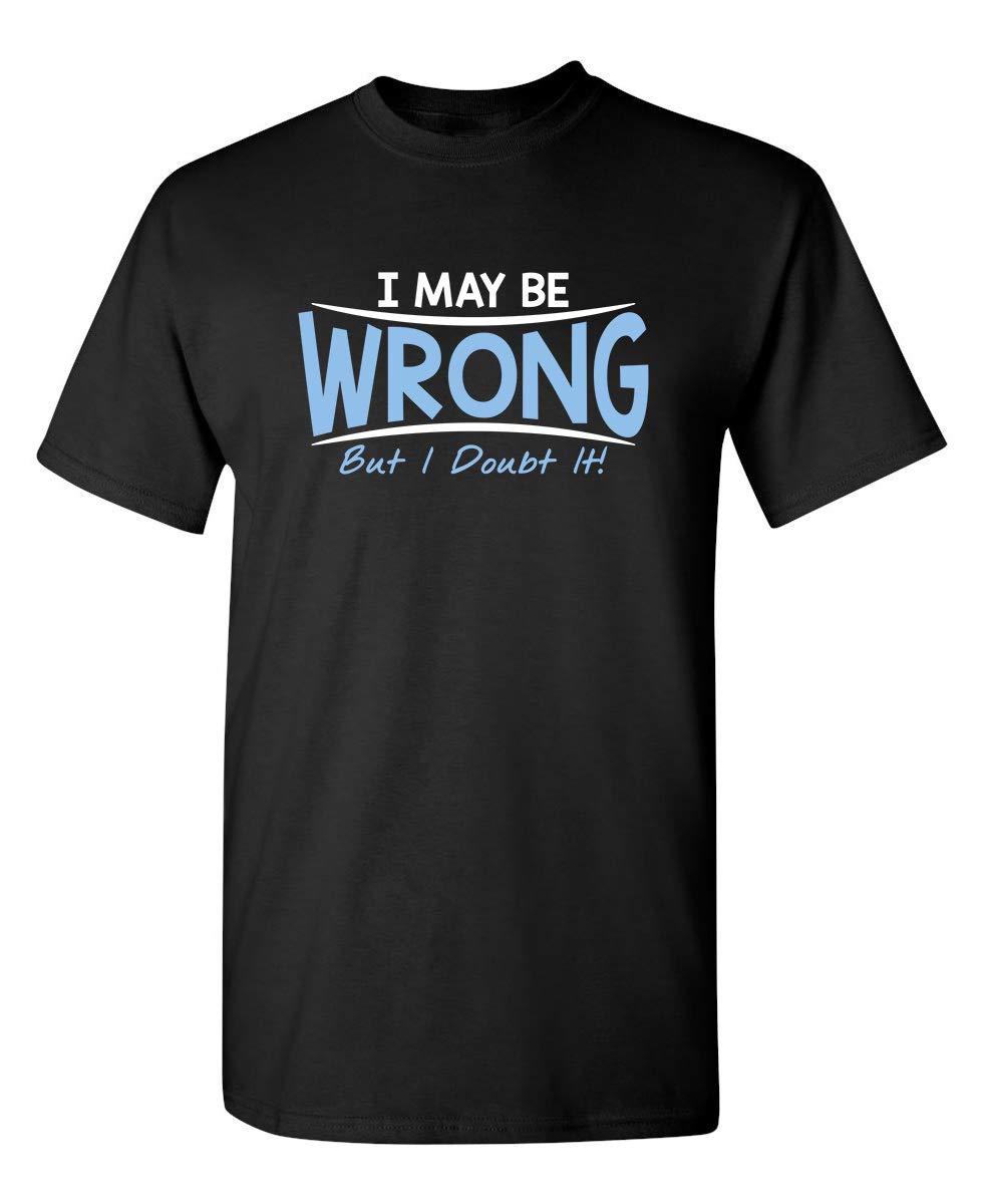Feelin Good TeesI May Be Wrong But I Doubt It Funny Sarcastic Gift for Teacher T Shirt