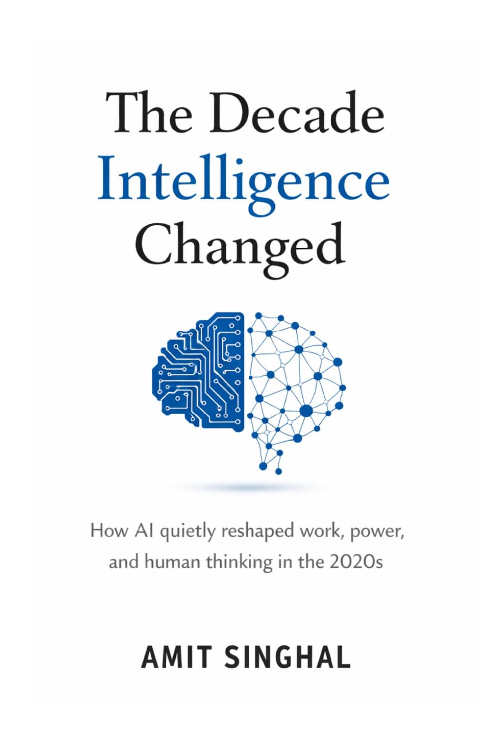 The Decade Intelligence Changed: How AI quietly reshaped work, power, and human thinking in the 2020s