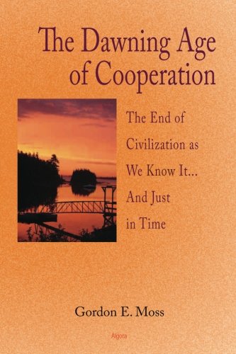 The Dawning Age of Cooperaton: The End of Civilization as We Know It... and Just in Time