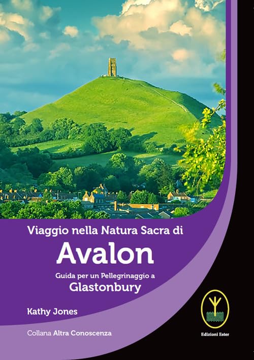 Viaggio nella natura sacra di Avalon. Guida per un pellegrinaggio a Glastonbury