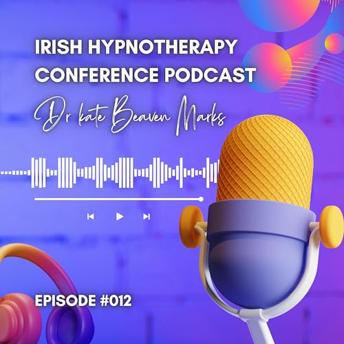 Irish Hypnotherapy Conference Podcast - Dr Kate Beaven Marks