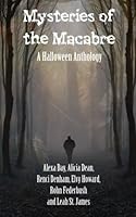 Mysteries of the Macabre: A Halloween Anthology 0996766308 Book Cover
