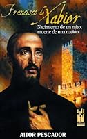 Francisco de Xabier: Nacimiento de un mito, muerte de una nación 8481363464 Book Cover