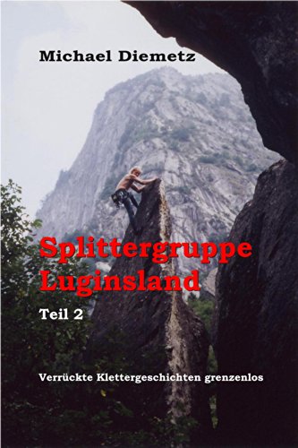Splittergruppe Luginsland: Verrückte Klettergeschichten grenzenlos
