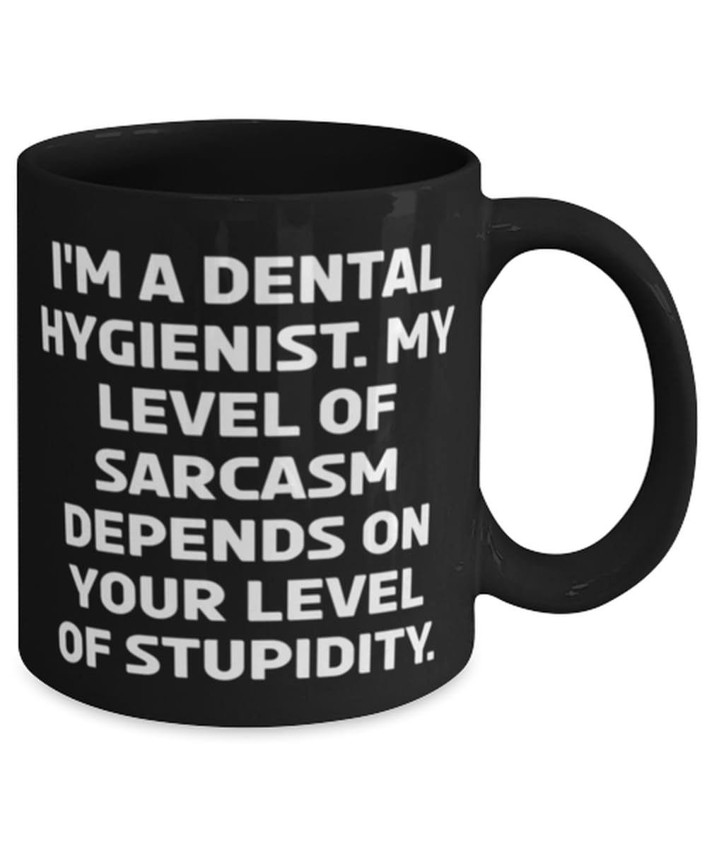 Unique Dental hygienist Gifts, I'm a Dental Hygienist. My Level of, Cute Birthday 11oz 15oz Mug For Friends, Cup From Boss