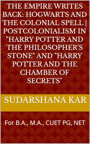 THE EMPIRE WRITES BACK: HOGWARTS AND THE COLONIAL SPELL | Postcolonialism in "Harry Potter and the Philosopher's Stone" and "Harry Potter and the Chamber of Secrets": B.A., M.A., CUET PG, NET, SET