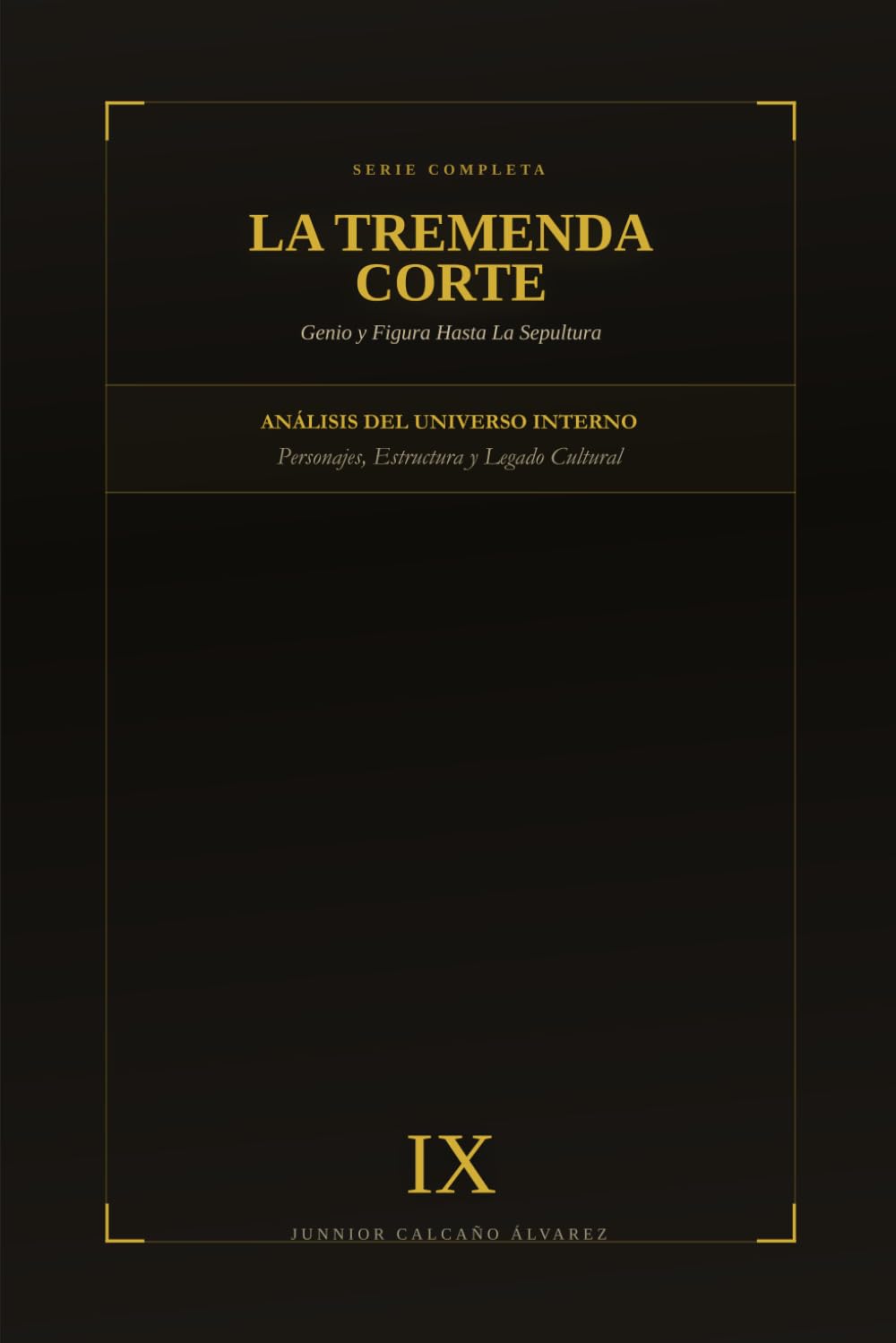 La Tremenda Corte: Genio y Figura Hasta La Sepultura: TOMO IX (Ensayos y Análisis Temáticos)