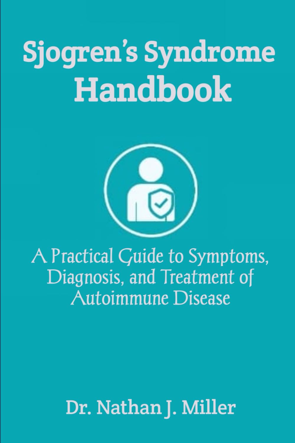 Sjogren’s Syndrome Handbook: A Practical Guide to Symptoms, Diagnosis, and Treatment of Autoimmune Disease