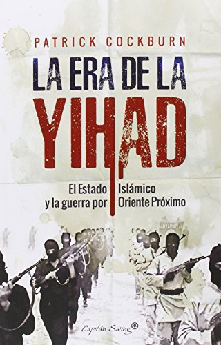 La era de la Yihad: El Estado Islámico y la guerra por Oriente Próximo (Especiales) La era de la Yihad: El Estado Islámico y la guerra por Oriente Próximo (Especiales)