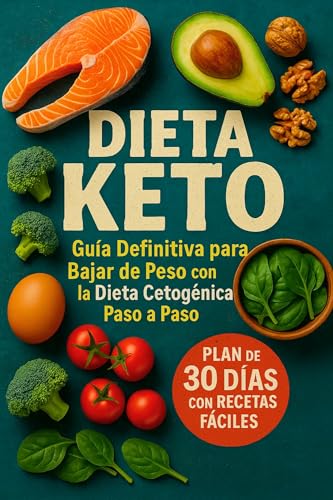 Dieta Keto: Guía Definitiva para Bajar de Peso con la Dieta Cetogénica Paso a Paso: Plan de 30 Días con Recetas Fáciles, Menús Semanales y Consejos para Principiantes en la Dieta Cetogénica o Keto