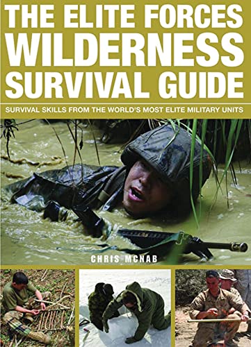 The Elite Forces Wilderness Survival Guide: Survival Skills from the World's Most Elite Military...