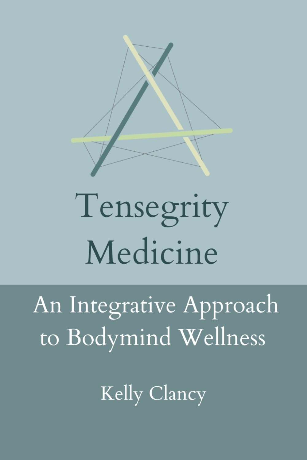 Tensegrity Medicine: An Integrative Approach to Bodymind Wellness