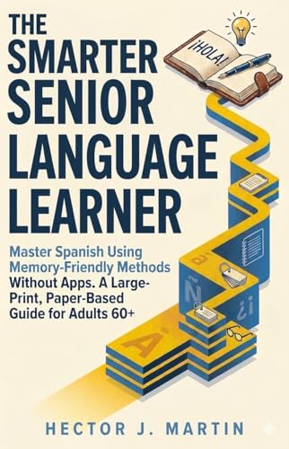 The Smarter Senior Language Learner: Master Spanish Using Memory-Friendly Methods Without Apps. A Large-Print, Paper-Based Guide for Adults 60+