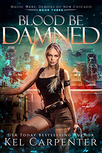 Blood be Damned: Magic Wars (Demons of New Chicago Book 3) by [Kel Carpenter]