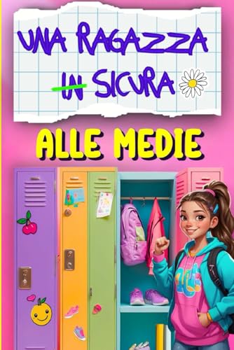 Una ragazza in-sicura alle medie: un libro per ragazze di 11 anni che crescono tra emozioni, amicizie e nuove sfide. L' adolescenza è un'avventura da vivere con fiducia!