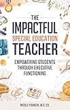 The Impactful Special Education Teacher: Empowering Students Through Executive Functioning