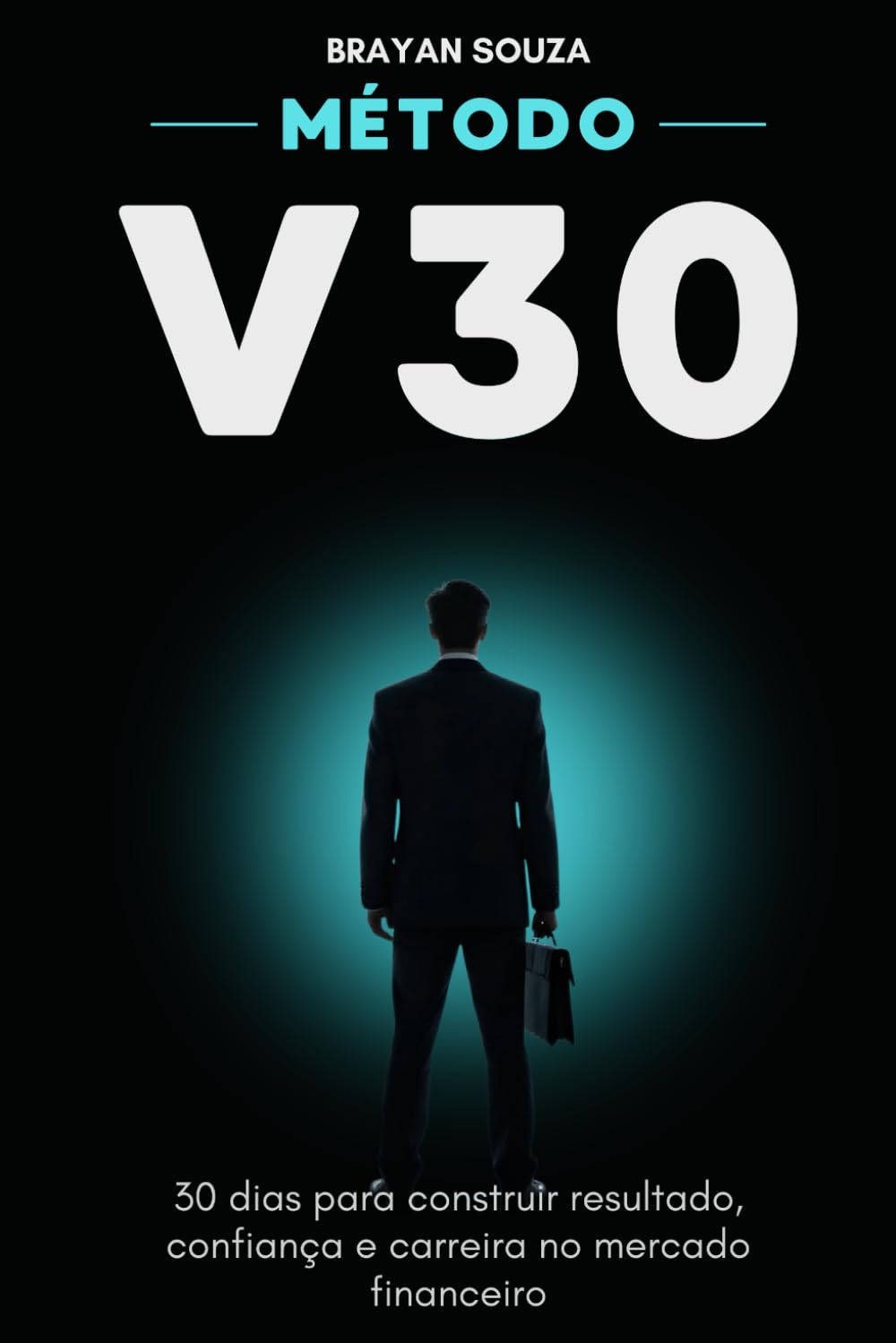 Método V30: 30 dias para construir resultado, confiança e carreira no mercado financeiro